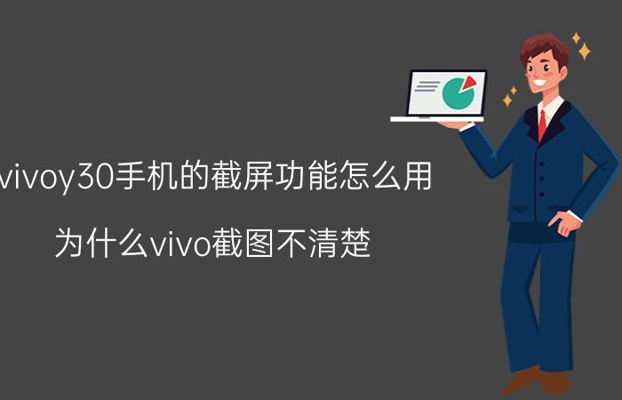 vivoy30手机的截屏功能怎么用 为什么vivo截图不清楚？